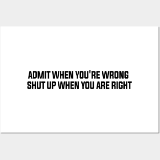 Admite when you're wrong shut up when you are right Posters and Art